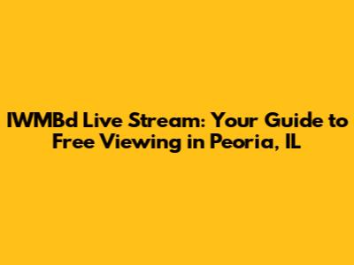 IWMBd Live Stream: Your Guide to Free Viewing in Peoria, IL