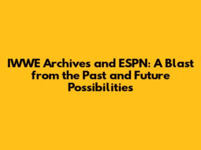 IWWE Archives and ESPN: A Blast from the Past and Future Possibilities