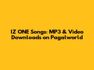 IZ*ONE Songs: MP3 & Video Downloads on Pagalworld