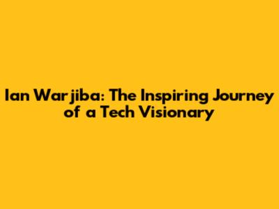 Ian Warjiba: The Inspiring Journey of a Tech Visionary