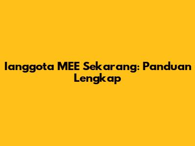 Ianggota MEE Sekarang: Panduan Lengkap