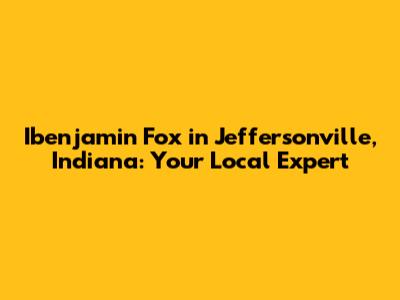 Ibenjamin Fox in Jeffersonville, Indiana: Your Local Expert