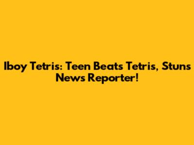 Iboy Tetris: Teen Beats Tetris, Stuns News Reporter!