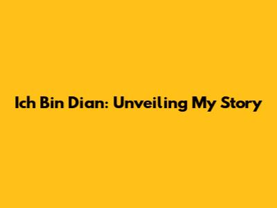 Ich Bin Dian: Unveiling My Story