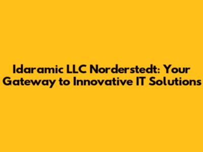 Idaramic LLC Norderstedt: Your Gateway to Innovative IT Solutions