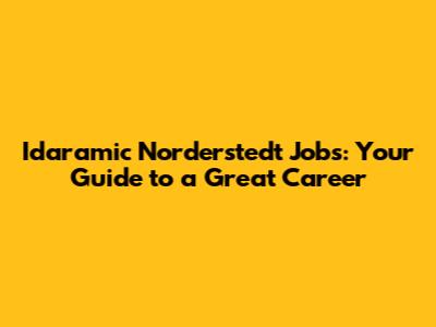Idaramic Norderstedt Jobs: Your Guide to a Great Career