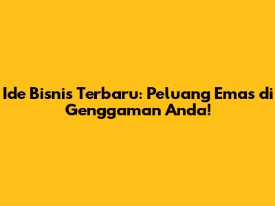 Ide Bisnis Terbaru: Peluang Emas di Genggaman Anda!