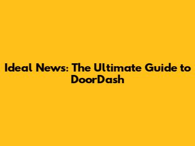 Ideal News: The Ultimate Guide to DoorDash