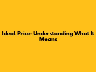 Ideal Price: Understanding What It Means