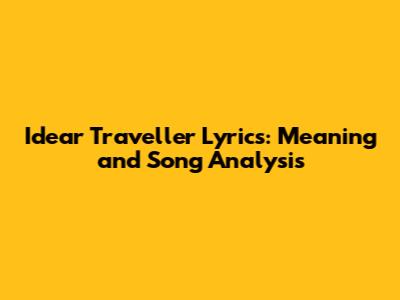 Idear Traveller Lyrics: Meaning and Song Analysis