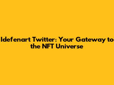 Idefenart Twitter: Your Gateway to the NFT Universe