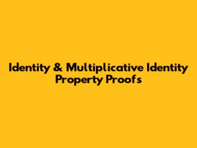 Identity & Multiplicative Identity Property Proofs