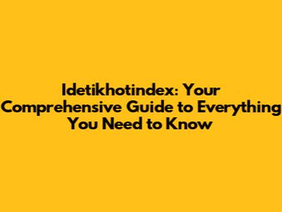 Idetikhotindex: Your Comprehensive Guide to Everything You Need to Know