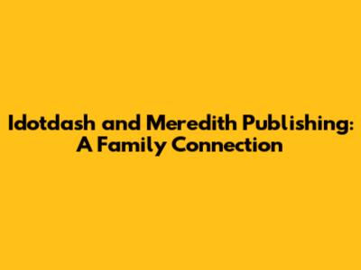 Idotdash and Meredith Publishing: A Family Connection