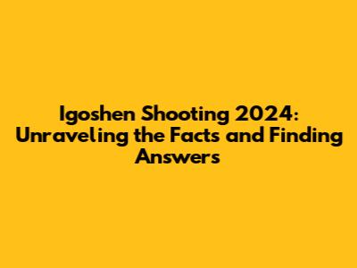 Igoshen Shooting 2024: Unraveling the Facts and Finding Answers