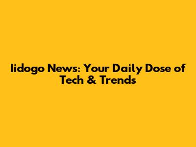 Iidogo News: Your Daily Dose of Tech & Trends