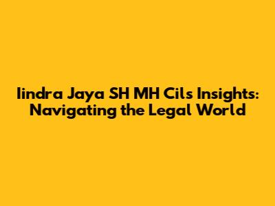 Iindra Jaya SH MH Cil's Insights: Navigating the Legal World
