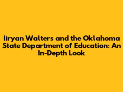Iiryan Walters and the Oklahoma State Department of Education: An In-Depth Look