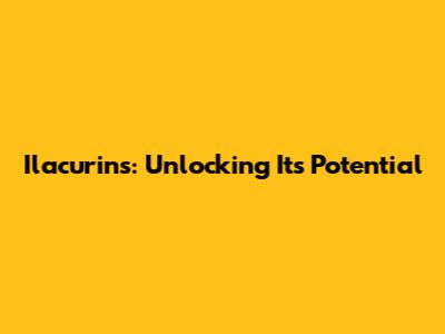 Ilacurins: Unlocking Its Potential