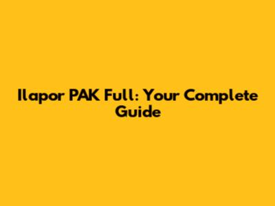 Ilapor PAK Full: Your Complete Guide