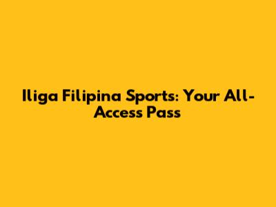 Iliga Filipina Sports: Your All-Access Pass