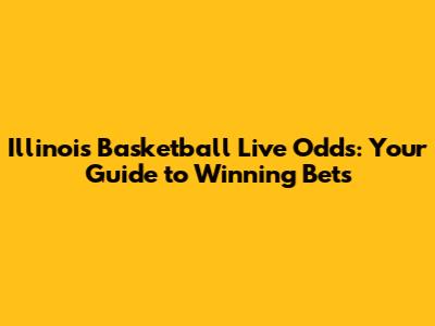 Illinois Basketball Live Odds: Your Guide to Winning Bets