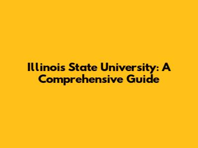 Illinois State University: A Comprehensive Guide