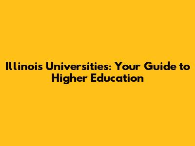 Illinois Universities: Your Guide to Higher Education