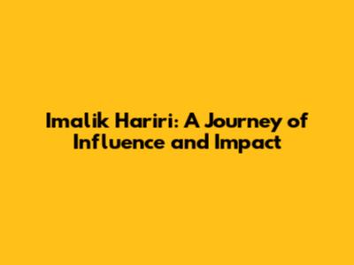 Imalik Hariri: A Journey of Influence and Impact