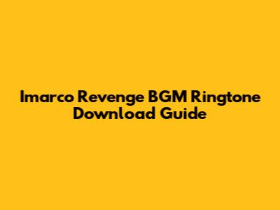 Imarco Revenge BGM Ringtone Download Guide
