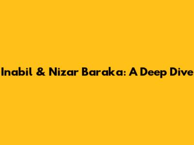 Inabil & Nizar Baraka: A Deep Dive