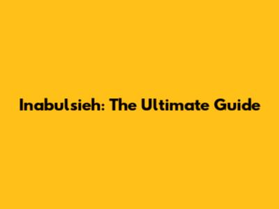 Inabulsieh: The Ultimate Guide