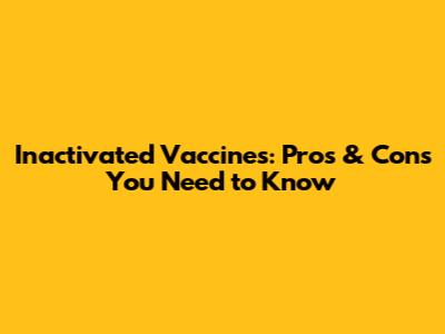 Inactivated Vaccines: Pros & Cons You Need to Know