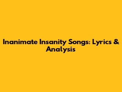 Inanimate Insanity Songs: Lyrics & Analysis