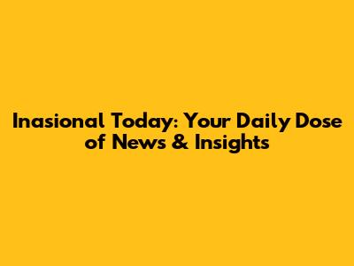 Inasional Today: Your Daily Dose of News & Insights