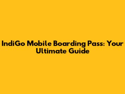 IndiGo Mobile Boarding Pass: Your Ultimate Guide