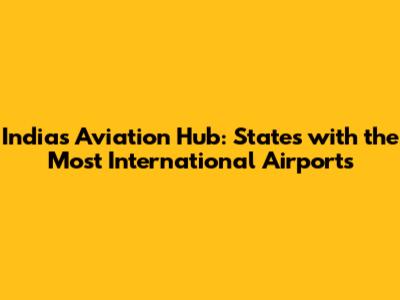 India's Aviation Hub: States with the Most International Airports
