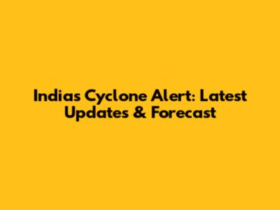 India's Cyclone Alert: Latest Updates & Forecast