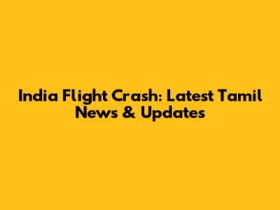 India Flight Crash: Latest Tamil News & Updates