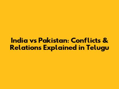 India vs Pakistan: Conflicts & Relations Explained in Telugu