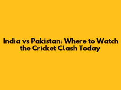 India vs Pakistan: Where to Watch the Cricket Clash Today