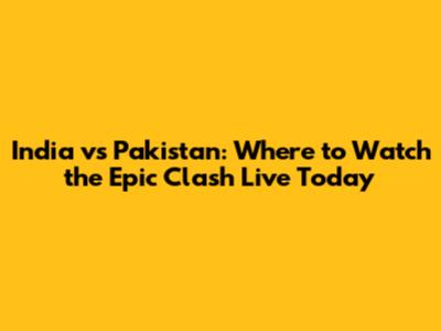 India vs Pakistan: Where to Watch the Epic Clash Live Today