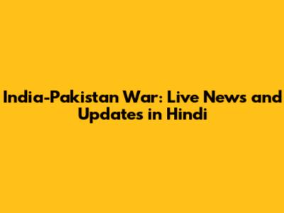 India-Pakistan War: Live News and Updates in Hindi
