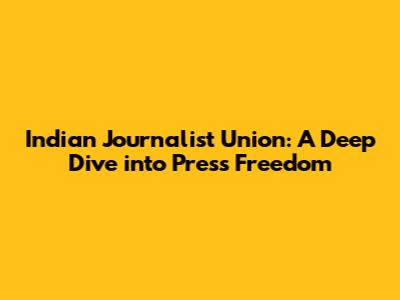 Indian Journalist Union: A Deep Dive into Press Freedom