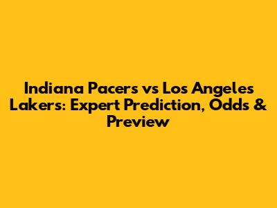 Indiana Pacers vs Los Angeles Lakers: Expert Prediction, Odds & Preview