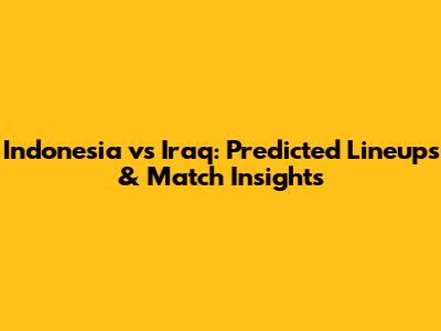 Indonesia vs Iraq: Predicted Lineups & Match Insights