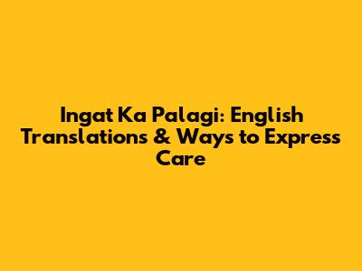 Ingat Ka Palagi: English Translations & Ways to Express Care