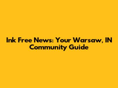 Ink Free News: Your Warsaw, IN Community Guide