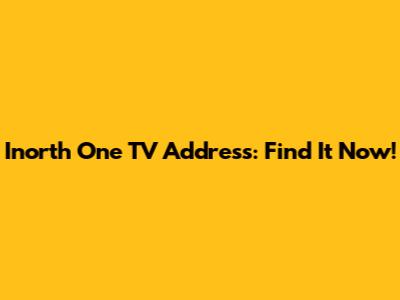 Inorth One TV Address: Find It Now!
