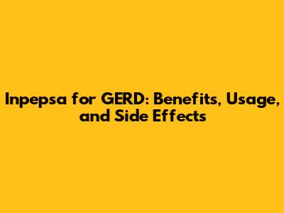 Inpepsa for GERD: Benefits, Usage, and Side Effects